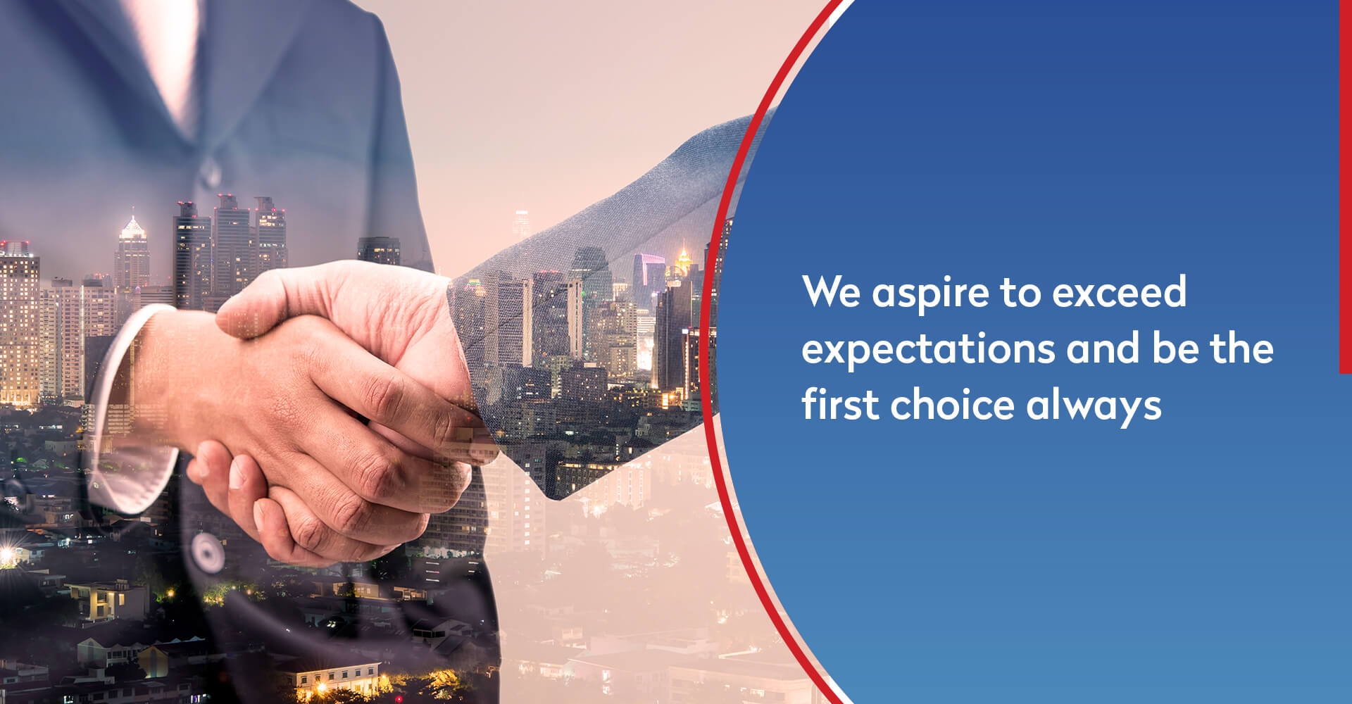We aspire to exceed expectations and be the first choice always