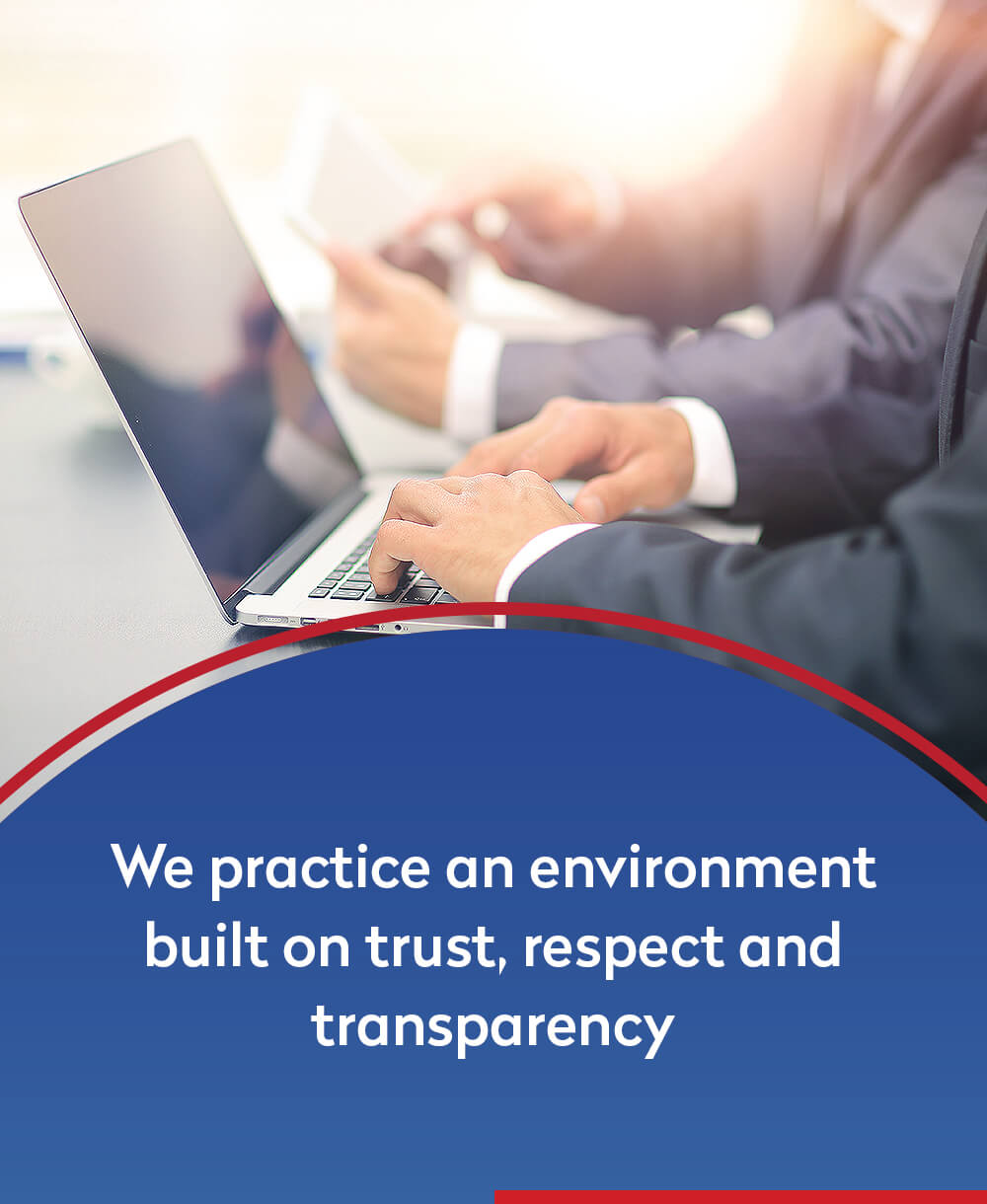 We practice an environment built on trust,respect and transparency 
